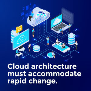 Cloud Architecture Must Accommodate Rapid Change